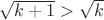 $\sqrt{k+1} > \sqrt k$