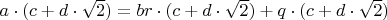 $a\cdot (c+d \cdot \sqrt{2}) =br \cdot (c+d \cdot \sqrt{2}) +q \cdot (c+d \cdot \sqrt{2})$