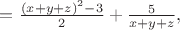$=\frac{(x+y+z)^2-3}{2}+\frac{5}{x+y+z},$