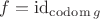 $f = \operatorname{id}_{\operatorname{codom} g}$