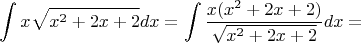 $$\int {x^}\sqrt{x^2+2x+2}dx = \int {\frac {x(x^2+2x+2)} {\sqrt{x^2+2x+2}}}dx=$$