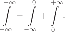 $$\int\limits_{-\infty}^{+\infty} = \int\limits_{-\infty}^0 + \int\limits_0^{+\infty}.$$
