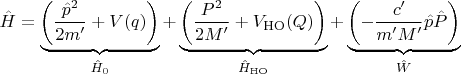 $
\hat{H} = \underbrace{\left( \frac{\hat{p}^2}{2m'} + V(q) \right)}_{\hat{H}_0} +\underbrace{\left( \frac{P^2}{2M'} + V_\mathrm{HO}(Q) \right) }_{\hat{H}_\mathrm{HO}}
+ \underbrace{\left( - \frac{c'}{m'M'} \hat{p}\hat{P} \right)}_{\hat{W}} 
$