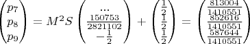 $ \begin{pmatrix} p_{7} \\p_{8} \\ p_{9} \end{pmatrix} = M^2 S \begin{pmatrix} ... \\ \frac {150753} {2821102} \\ -\frac {1} {2} \end{pmatrix}+ \begin{pmatrix} \frac {1} {2} \\ \frac {1} {2} \\ \frac {1} {2} \end{pmatrix}=\begin{pmatrix} \frac {813004} {1410551} \\ \frac {852616} {1410551} \\ \frac {587644} {1410551} \end{pmatrix}$