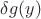 $\delta g(y)$