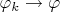 $ \varphi_k \to \varphi