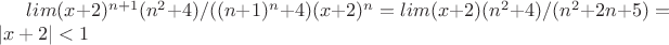 $lim(x+2)^{n+1}(n^2+4)/((n+1)^n+4)(x+2)^n=lim(x+2)(n^2+4)/(n^2+2n+5)=|x+2|<1$