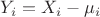 $Y_i=X_i-\mu_i$ $Y_i=X_i-\mu_i$