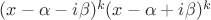 $(x-\alpha-i\beta)^k(x-\alpha+i\beta)^k$