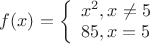 $f(x)=\left\{ \begin{array}{l} x^2, x\ne 5\\ 85, x=5 \end{array} \right. $