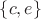 $\lbrace c, e\rbrace$