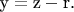 ${\text{y}} = {\text{z}} - {\text{r}}{\text{.}}$