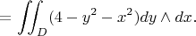 $$=\iint_{D}(4 - y^2 - x^2)dy \wedge dx .$$