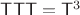 $\mathsf T\mathsf T\mathsf T=\mathsf T^3$