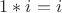 $1*i=i$