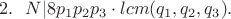 $$2.\ \ N | 8p_1p_2p_3 \cdot 
 \DeclareMathOperator{lcm}{(q_1,q_2,q_3)}.$$