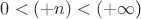 $0 < (+n) < (+$\infty$)$