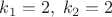 $k_1=2, \; k_2=2$