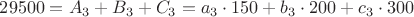 $29500 = A_3 + B_3 + C_3 = a_3 \cdot 150 + b_3 \cdot 200 + c_3 \cdot 300$