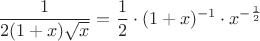 $$\frac 1{2(1+x)\sqrt{x}}=\frac 12\cdot(1+x)^{-1}\cdot x^{-\frac 12}$$