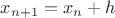 $x_{n+1}=x_n+h$