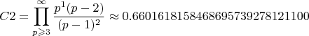 $$C2=\prod_{p\geqslant3}^{\infty}\frac{p^1(p - 2)}{(p - 1)^2}\approx 0.6601618158468695739278121100$$