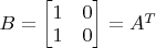 $B=\begin{bmatrix}1&0\\1&0\end{bmatrix}=A^T$