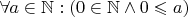 $\forall a \in \mathbb N: (0 \in \mathbb N \wedge 0 \leqslant a)$