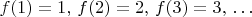 $f(1)=1,\,f(2)=2,\,f(3)=3,\,\ldots$