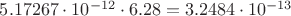 $5.17267\cdot10^{-12}\cdot 6.28=3.2484\cdot10^{-13}$
