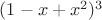 $(1-x+x^2) ^3$