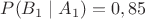 $P(B_1 \mid A_1)=0,85$