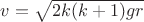 $v=\sqrt {2k(k+1)gr}$