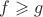 $f \geqslant g$