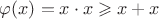 $\varphi(x) = x\cdot x\geqslant x + x$