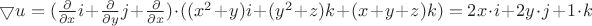 $\bigtriangledown u=(\frac{\partial }{\partial x} i + \frac{\partial }{\partial y} j + \frac{\partial }{\partial x}) \cdot ((x^{2}+y)i+(y^{2}+z)k +(x+y+z)k)=2x \cdot i+2y \cdot j+1 \cdot k$