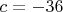 $ c = -36  $