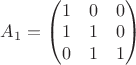 $
A_1 = \begin{pmatrix}
1 & 0 & 0 \\
1 & 1 & 0 \\         
0 & 1 & 1
\end{pmatrix}
$