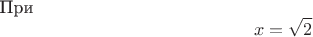 При \[
x = \sqrt 2 
\]