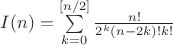 $ I(n) = \sum\limits_{k = 0}^{[n / 2]}\frac{n!}{2^{k}(n - 2k)! k! }$
