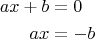 $$\begin{aligned}ax+b&=0\\
ax&=-b\end{aligned}$$