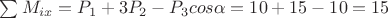 $\sum M_{ix} = P_1 + 3 P_2 - P_3 cos \alpha = 10 + 15 - 10 = 15$