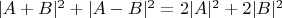 $|A +B|^2 + |A-B|^2 = 2|A|^2 +2|B|^2$