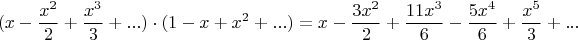 $$(x-\frac{x^2}{2}+\frac{x^3}{3}+...) \cdot (1-x+x^2+...) = x - \frac{3x^2}{2} + \frac{11x^3}{6} - \frac{5x^4}{6} + \frac{x^5}{3}+...$$