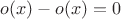 $o(x)-o(x)=0$