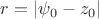 $r=|\psi_0-z_0|$