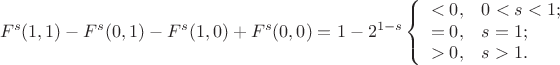 $$F^s(1,1)-F^s(0,1)-F^s(1,0)+F^s(0,0)=1-2^{1-s}\left\{
\begin{array}{ll}
<0,&0<s<1;\\
=0,&s=1;\\
>0,&s>1.\\
\end{array}
\right.
$$