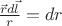 $\frac{\vec{r}d\vec{l}}{r}=dr$
