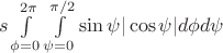 $s \int\limits_{\phi=0}^{2\pi}\int\limits_{\psi=0}^{\pi/2} \sin\psi|\cos\psi| d\phi d\psi$