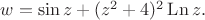 $w = \sin z + (z^2 + 4)^2 \operatorname{Ln} z.$